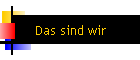 Das sind wir